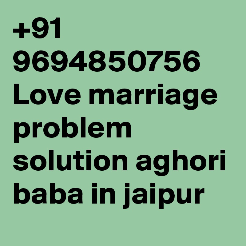 +91 9694850756 Love marriage problem solution aghori baba in jaipur 