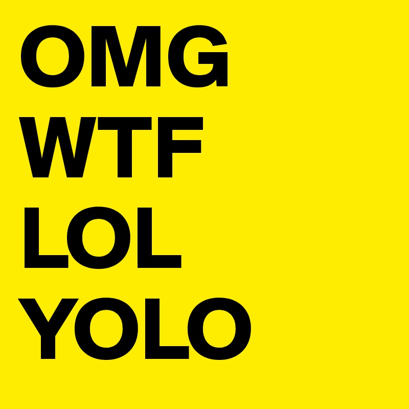 Omg Wtf Lol Yolo Post By Webartising On Boldomatic