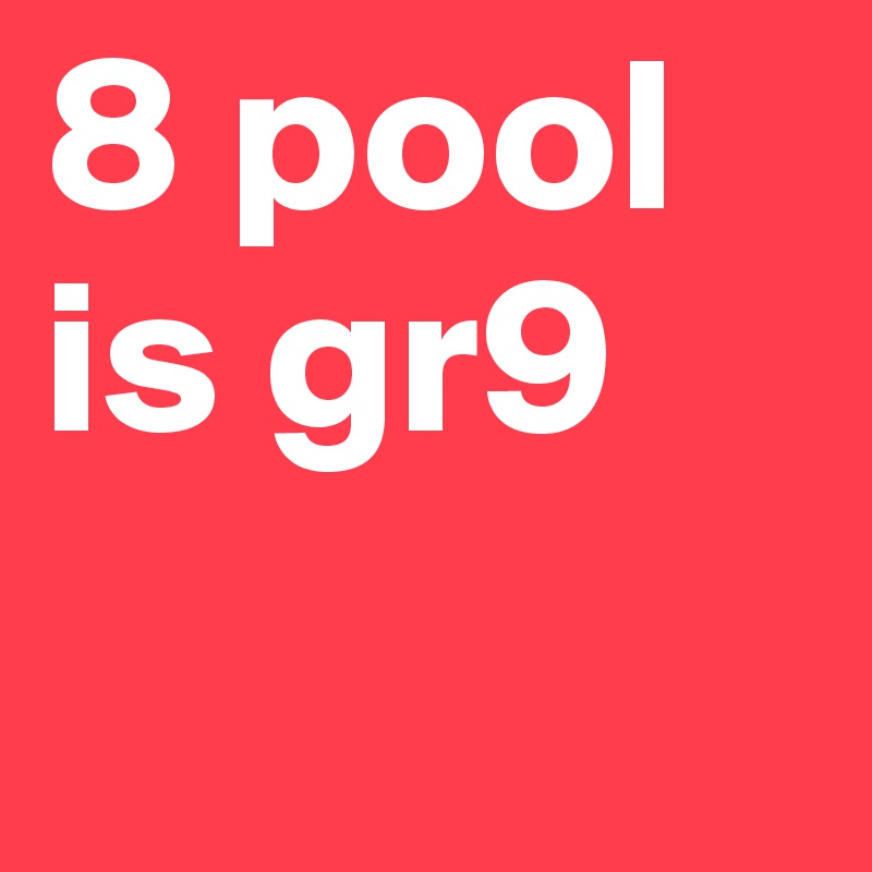 8 pool is gr9