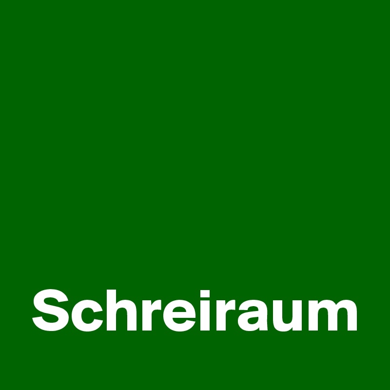 



 Schreiraum