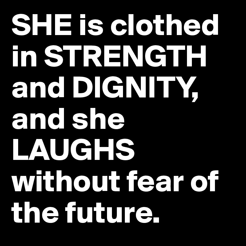 She Is Clothed In Strength And Dignity And She Laughs Without Fear Of The Future Post By 