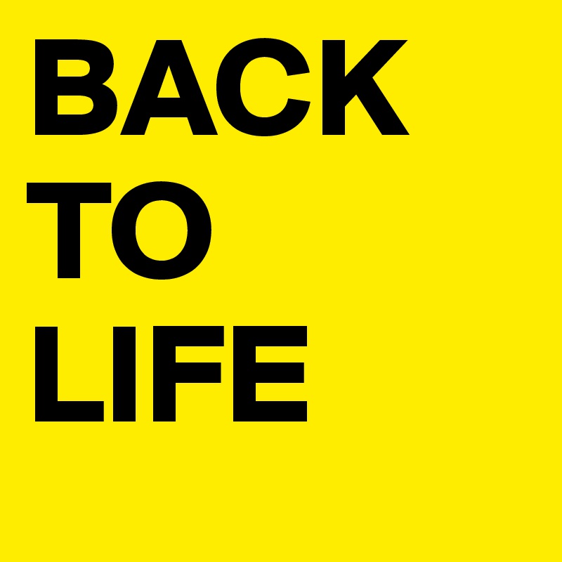 BACK TO 
LIFE