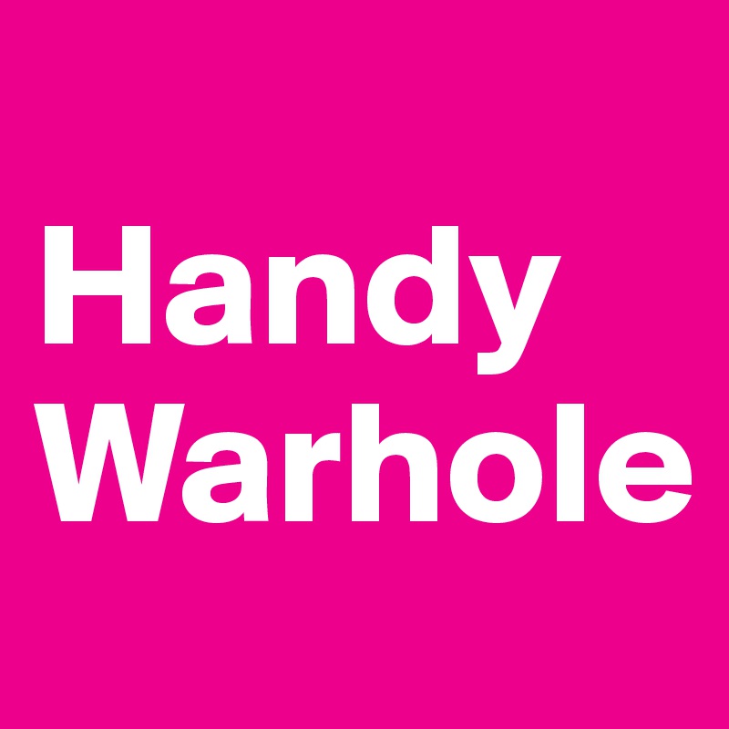 
Handy
Warhole