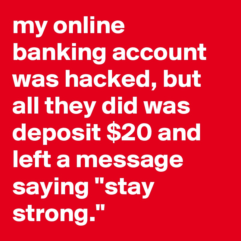 my-online-banking-account-was-hacked-but-all-they-did-was-deposit-20