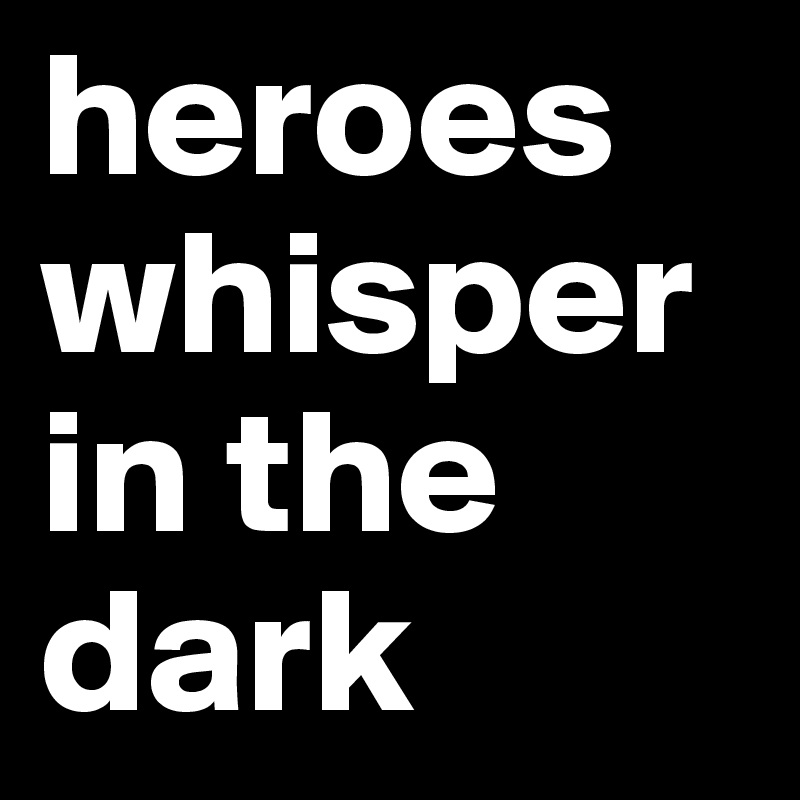 heroes whisper in the dark