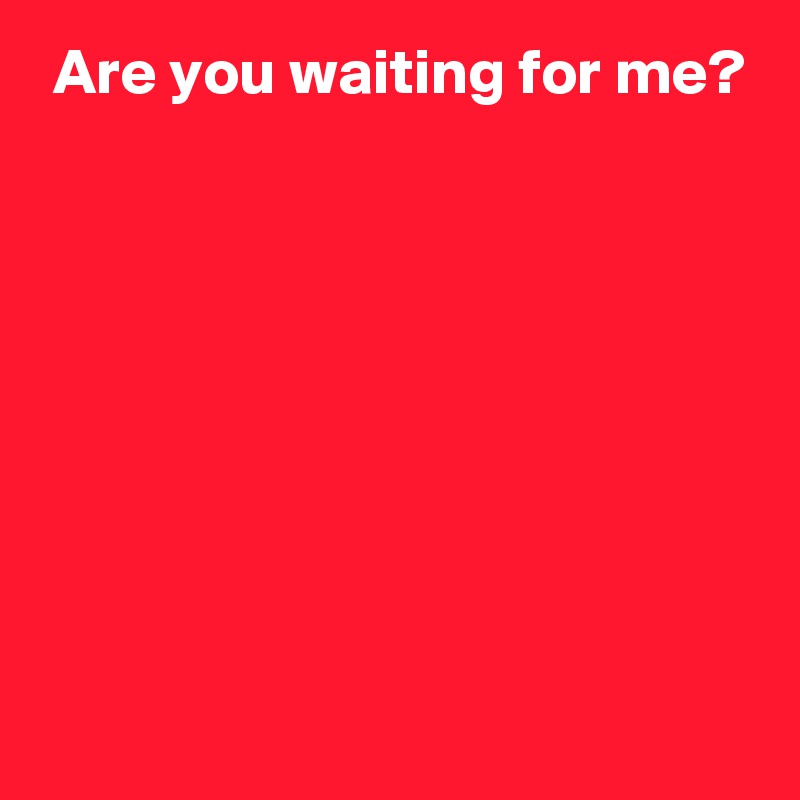 are-you-waiting-for-me-post-by-andshecame-on-boldomatic