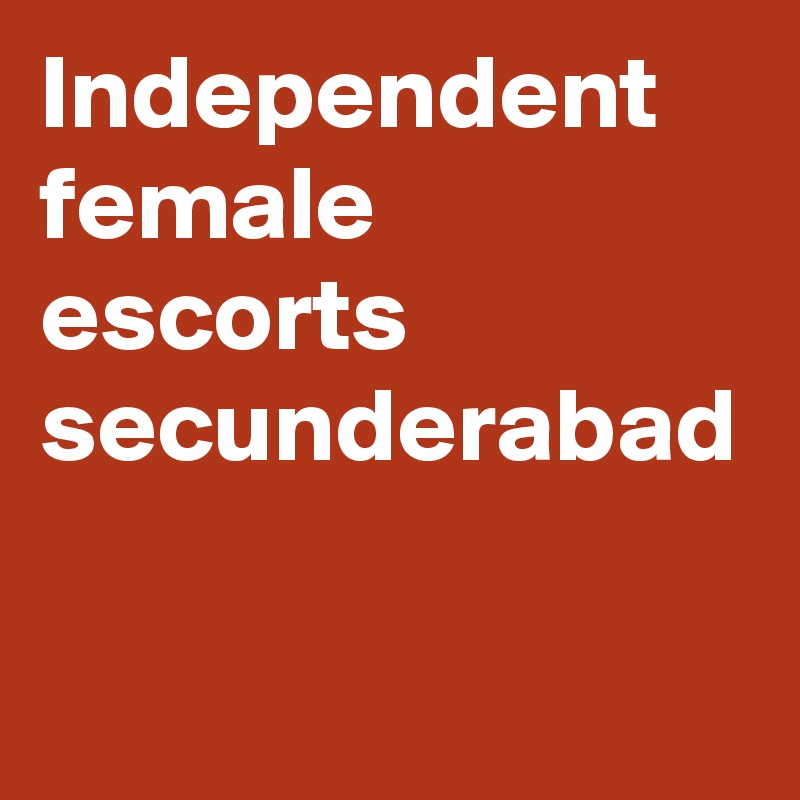 Independent female escorts secunderabad