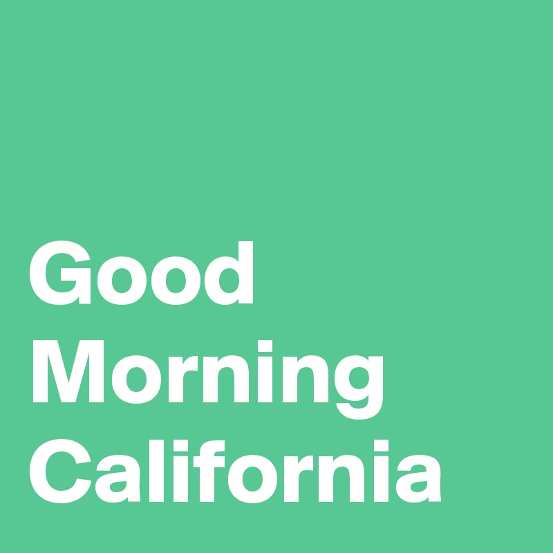 good-morning-california-post-by-nerdword-on-boldomatic