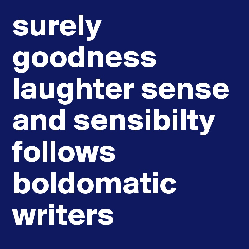 surely goodness laughter sense and sensibilty follows boldomatic writers