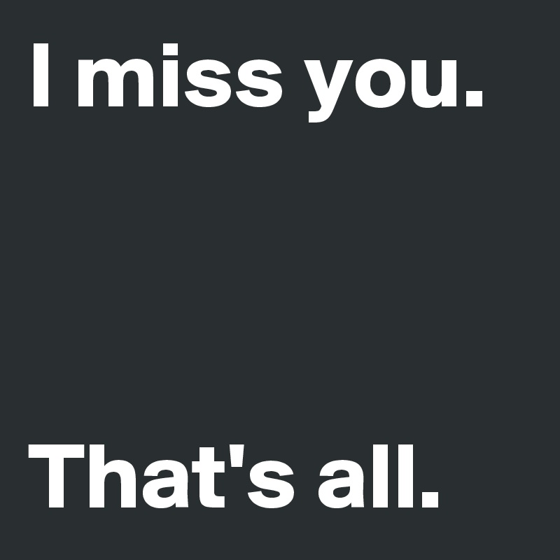 I miss you. That's all. - Post by Fuchssein on Boldomatic