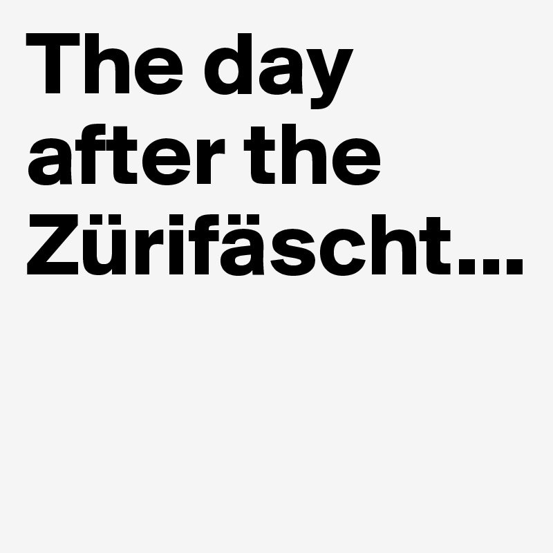 The day after the Zürifäscht...


