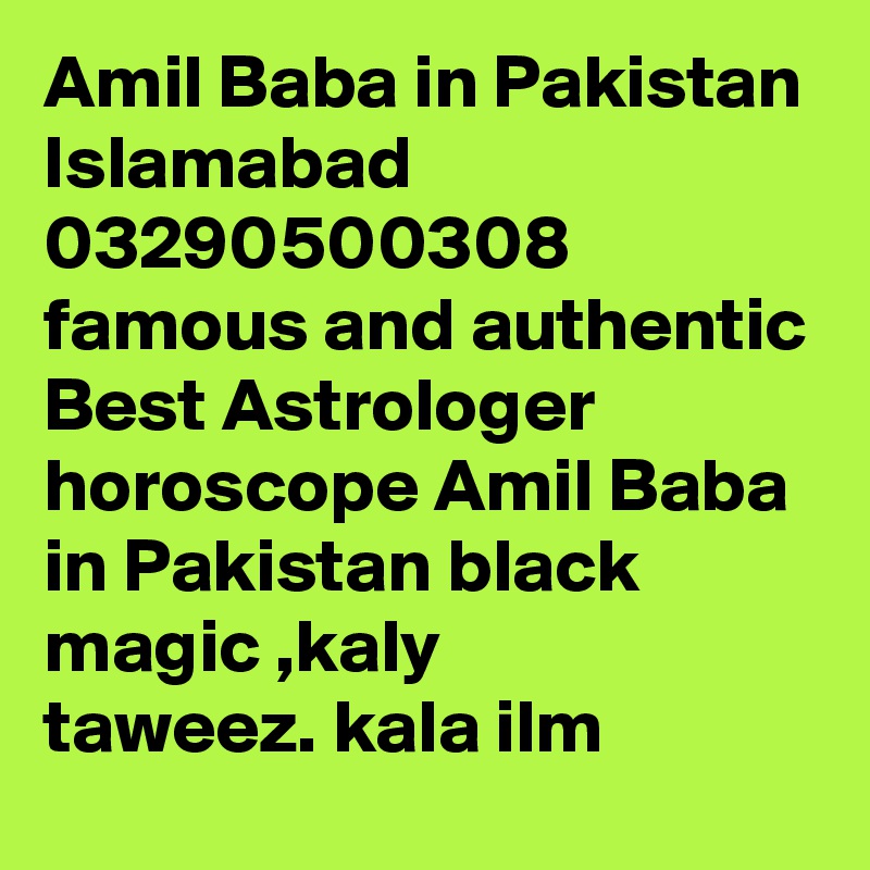 Amil Baba in Pakistan Islamabad 03290500308 famous and authentic Best Astrologer horoscope Amil Baba in Pakistan black magic ,kaly taweez. kala ilm