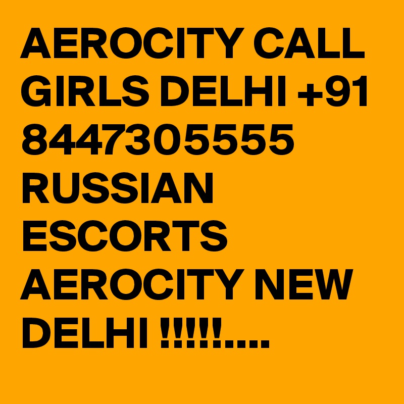AEROCITY CALL GIRLS DELHI +91 8447305555
RUSSIAN ESCORTS AEROCITY NEW DELHI !!!!!....