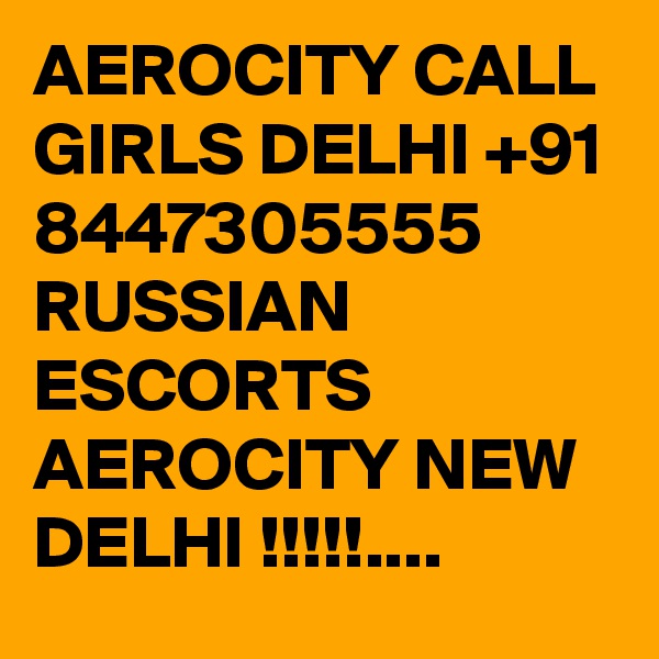 AEROCITY CALL GIRLS DELHI +91 8447305555
RUSSIAN ESCORTS AEROCITY NEW DELHI !!!!!....