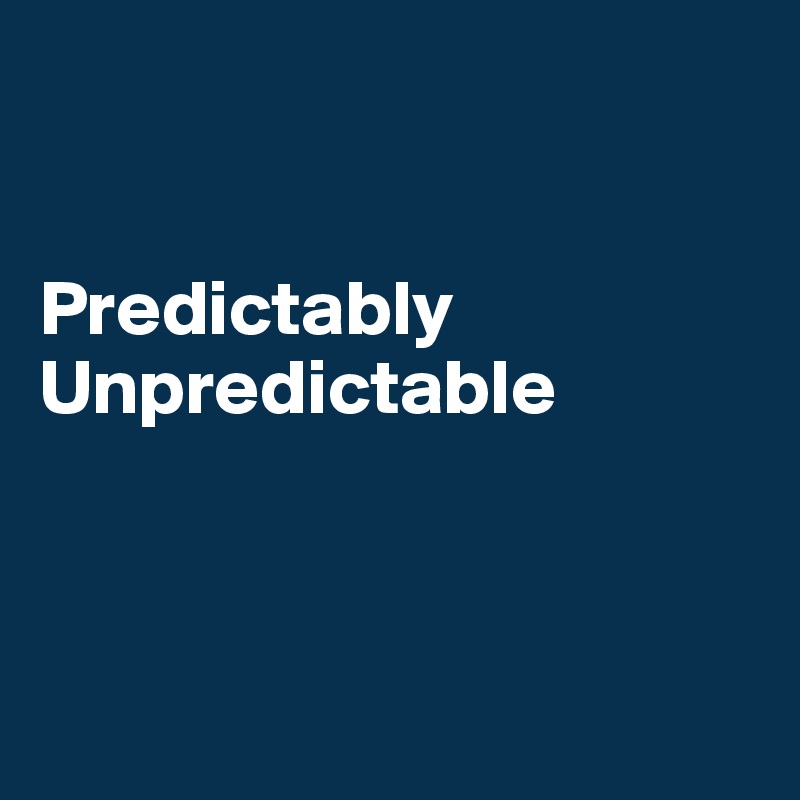 


Predictably Unpredictable 



