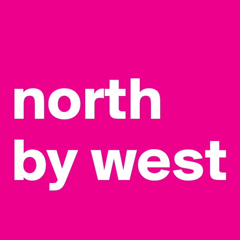 
north by west