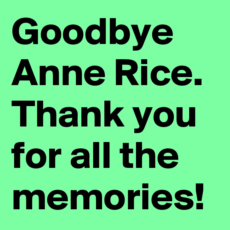 Goodbye Anne Rice. Thank you for all the memories!