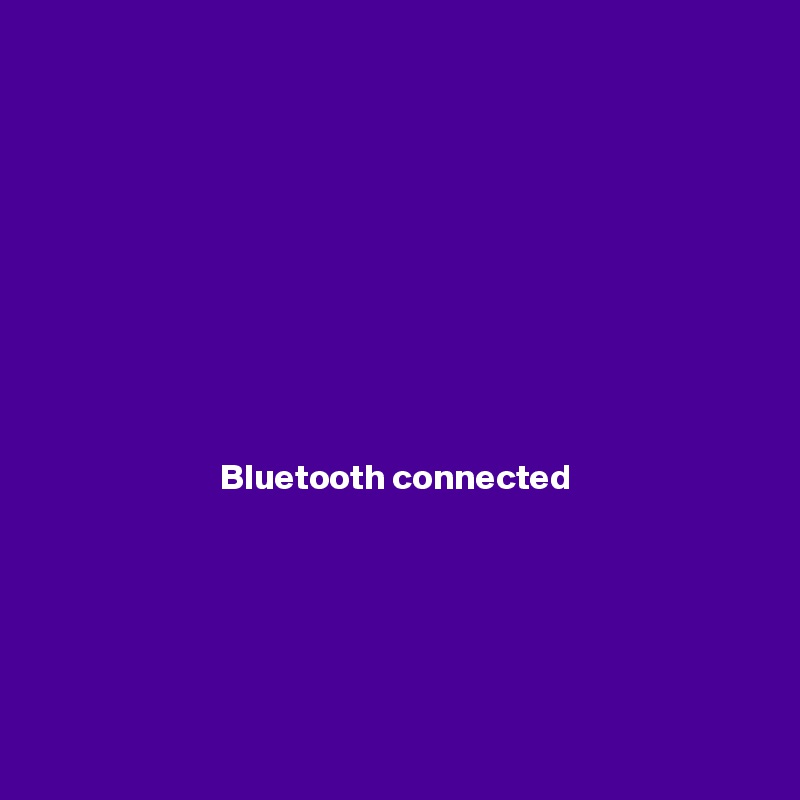 









Bluetooth connected






