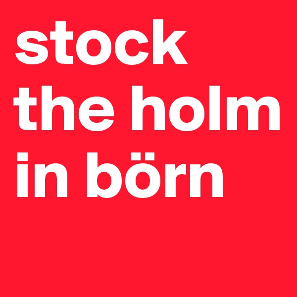 stock the holm in börn