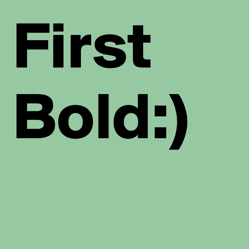 First 
Bold:)