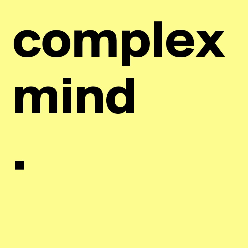 complex mind
. 