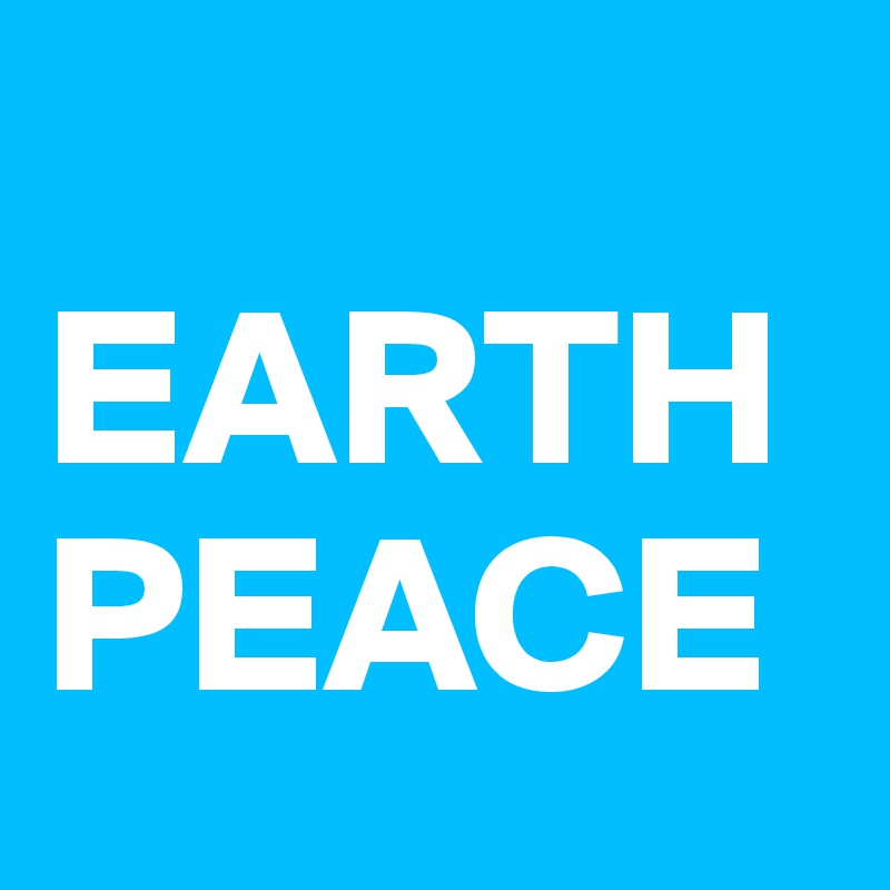 
EARTH
PEACE