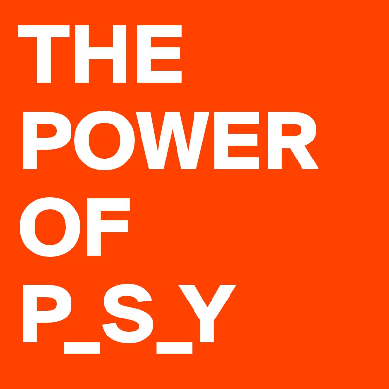 THE
POWER
OF
P_S_Y
