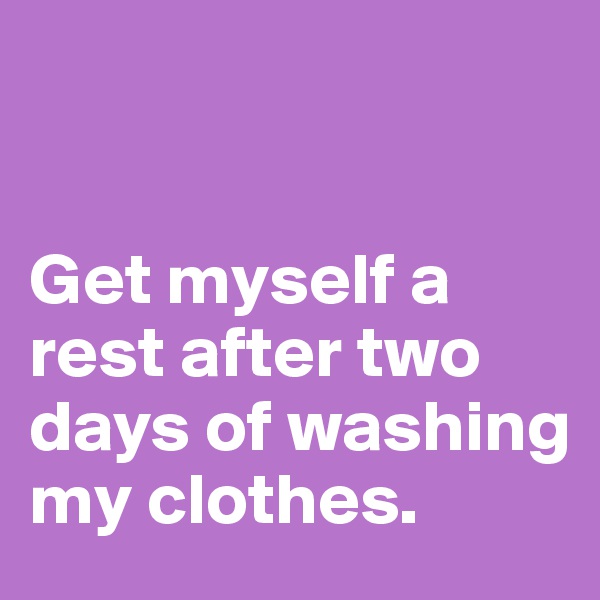 


Get myself a rest after two days of washing my clothes. 
