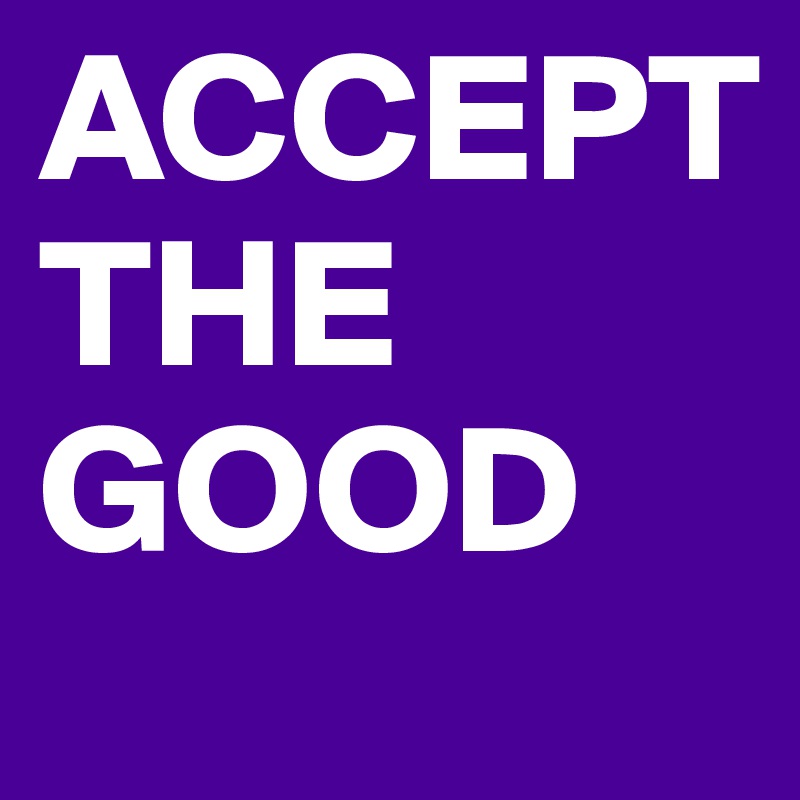 ACCEPT
THE
GOOD