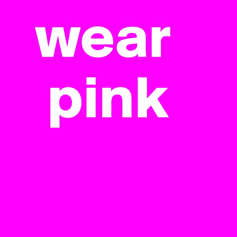   wear
   pink