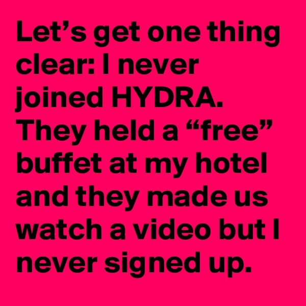 Let’s get one thing clear: I never joined HYDRA. They held a “free” buffet at my hotel and they made us watch a video but I never signed up.