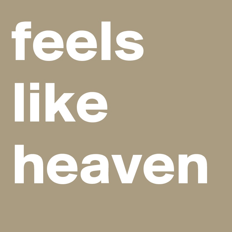 feels like heaven