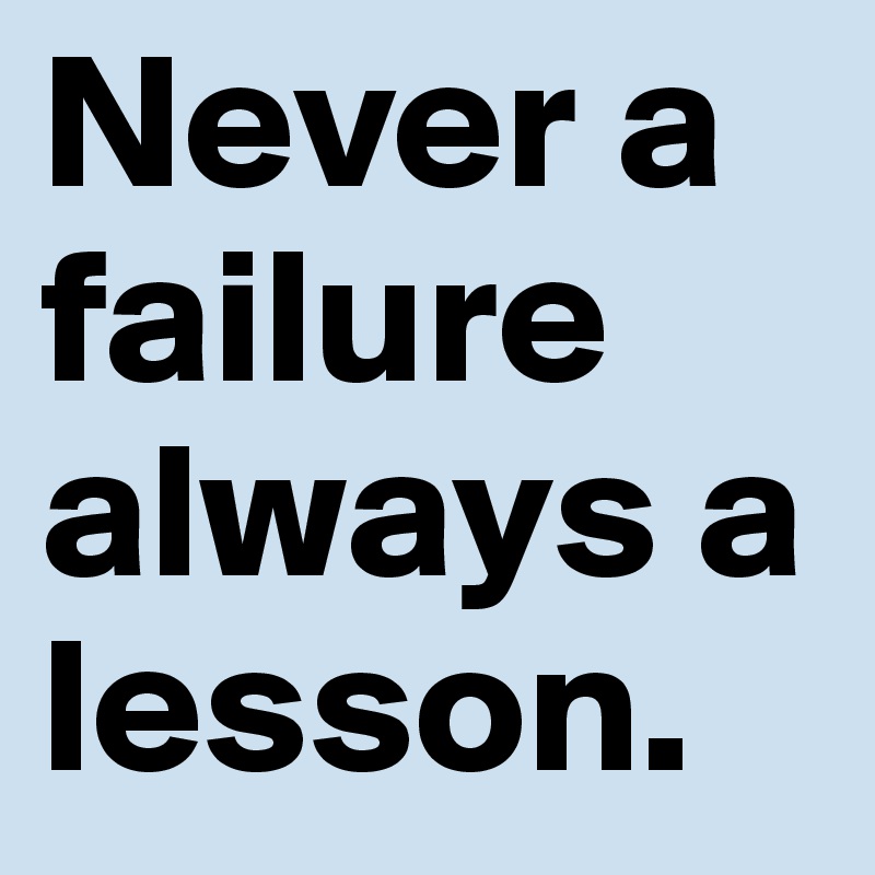 Never a failure always a lesson