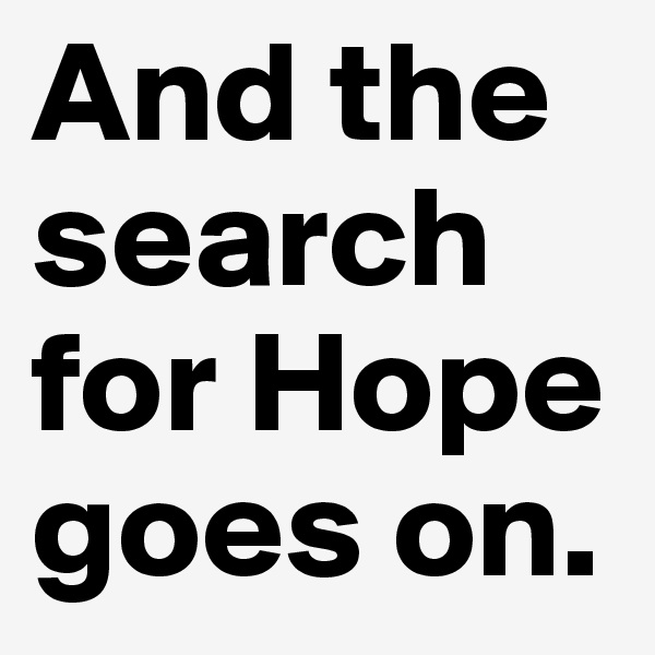 And the search for Hope goes on. 
