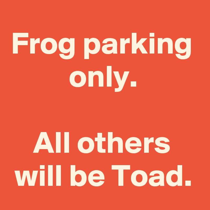 Frog parking only.

All others will be Toad.