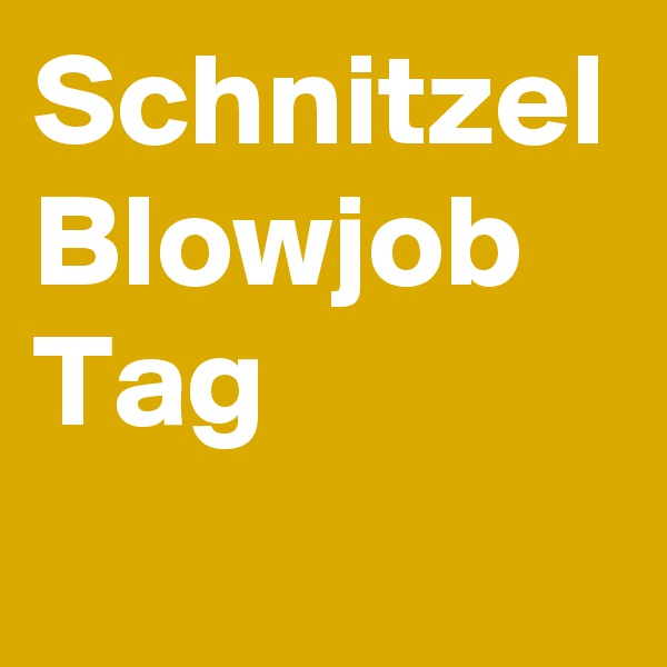 Schnitzel Blowjob
Tag