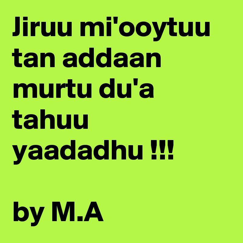 Jiruu mi'ooytuu tan addaan murtu du'a tahuu yaadadhu !!!

by M.A