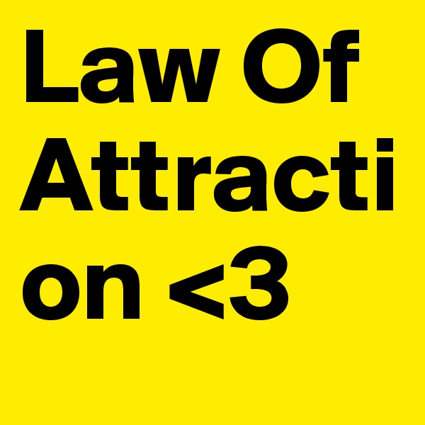 Law Of Attraction <3