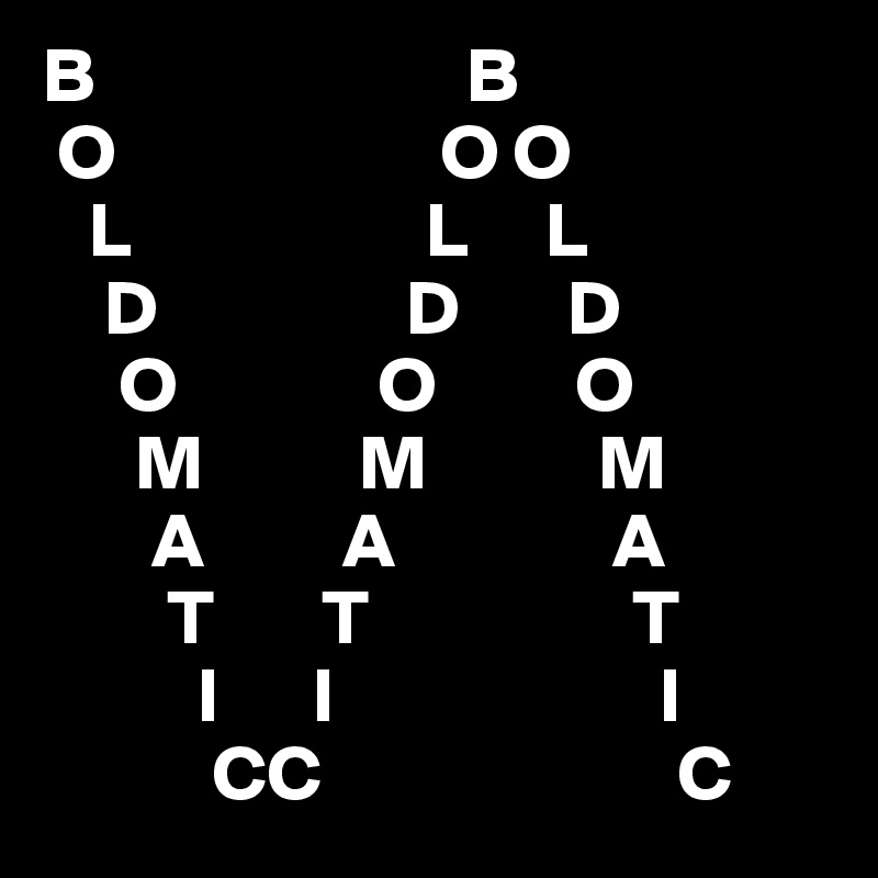 B                        B
 O                     O O
   L                   L     L
    D                D       D
     O             O         O
      M          M           M
       A         A              A
        T       T                 T
          I      I                     I
           CC                       C