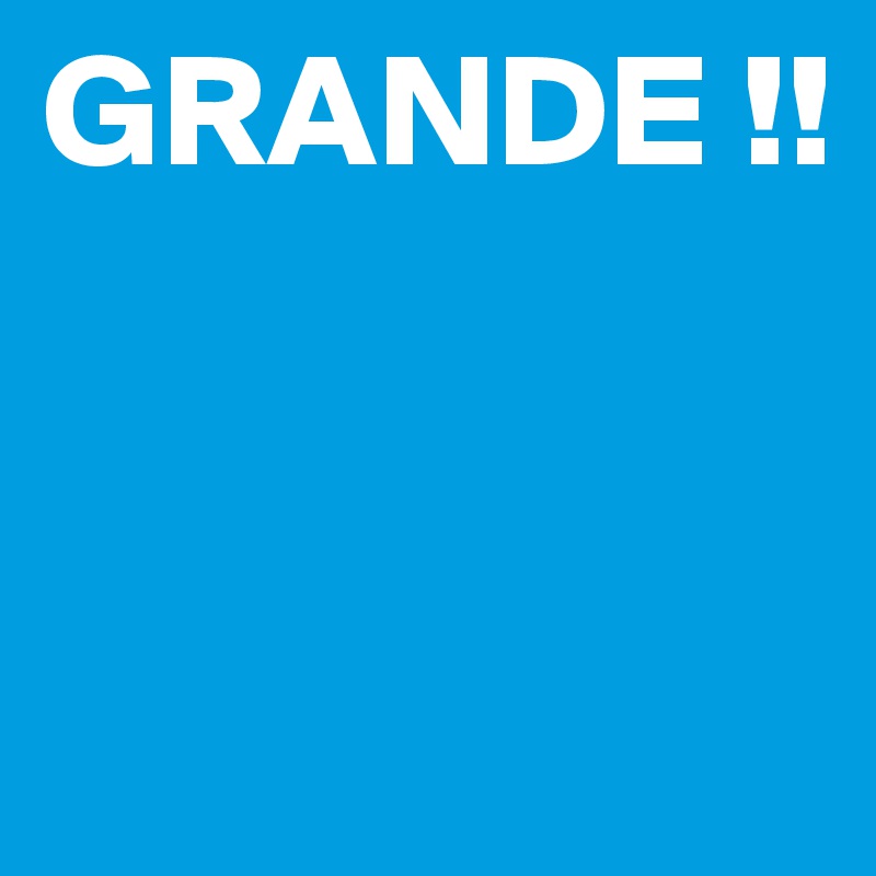 GRANDE !!                         


