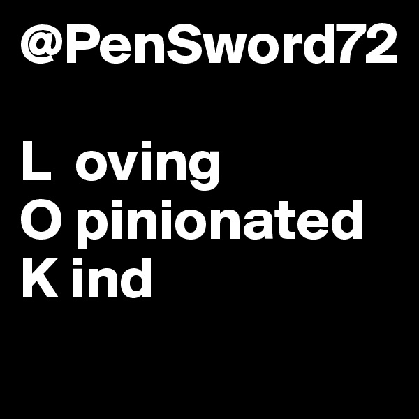 @PenSword72

L  oving
O pinionated
K ind
