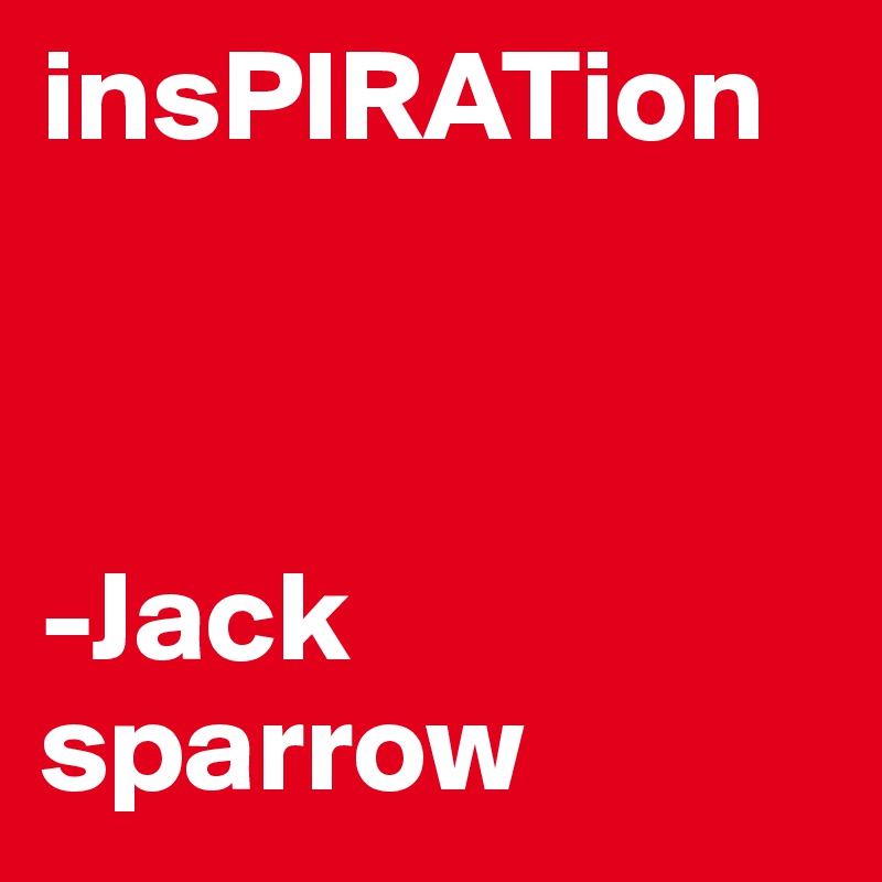 insPIRATion



-Jack sparrow
