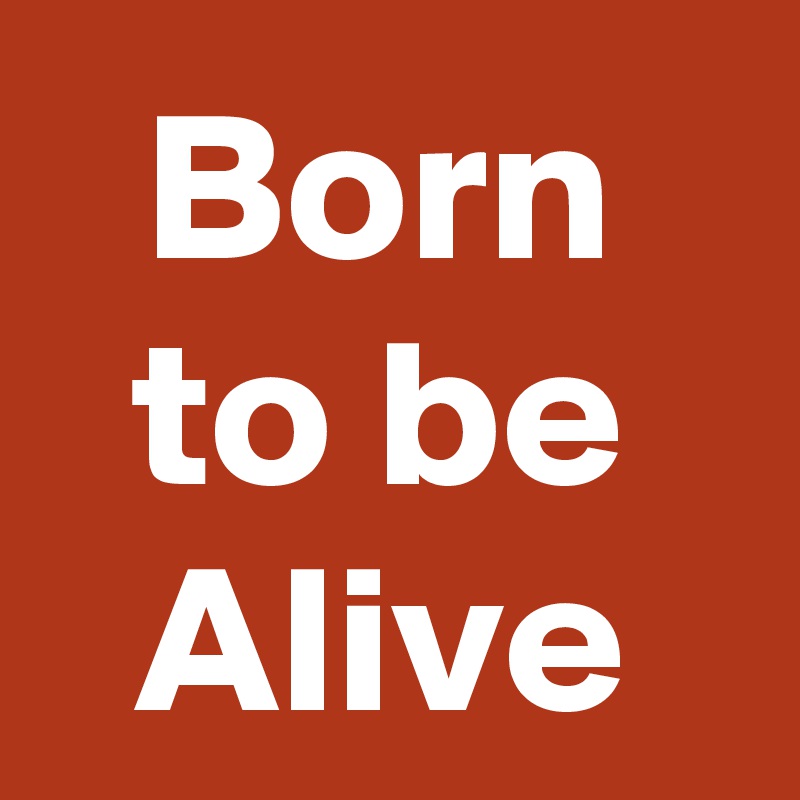 Born to be Alive