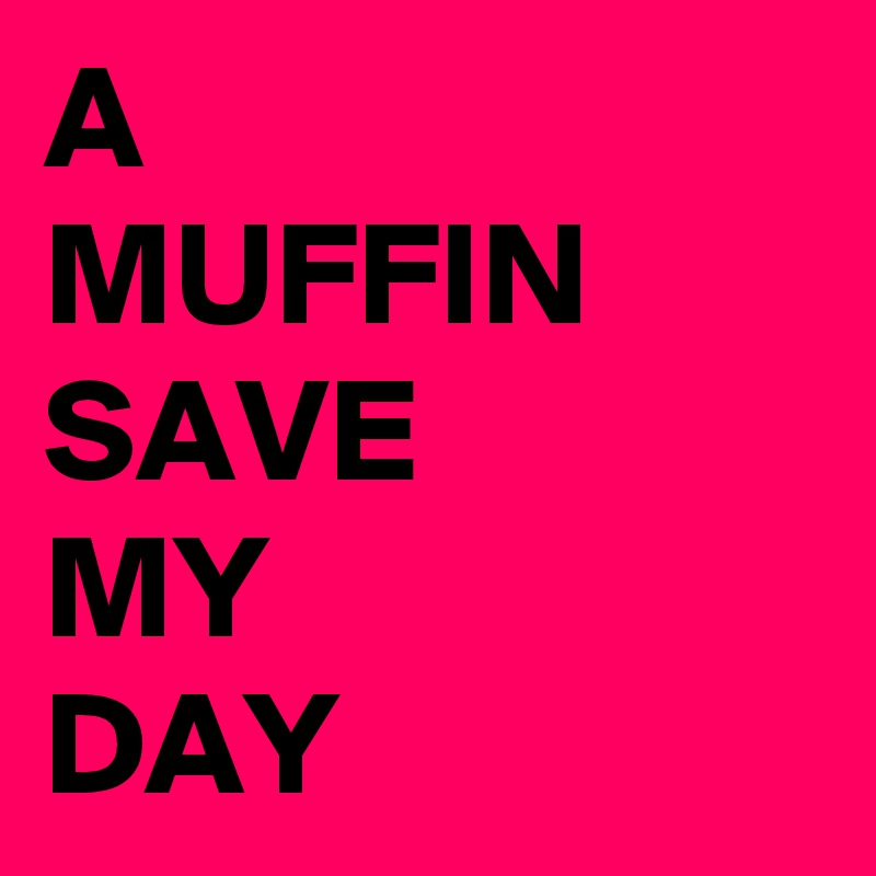 A
MUFFIN
SAVE
MY
DAY