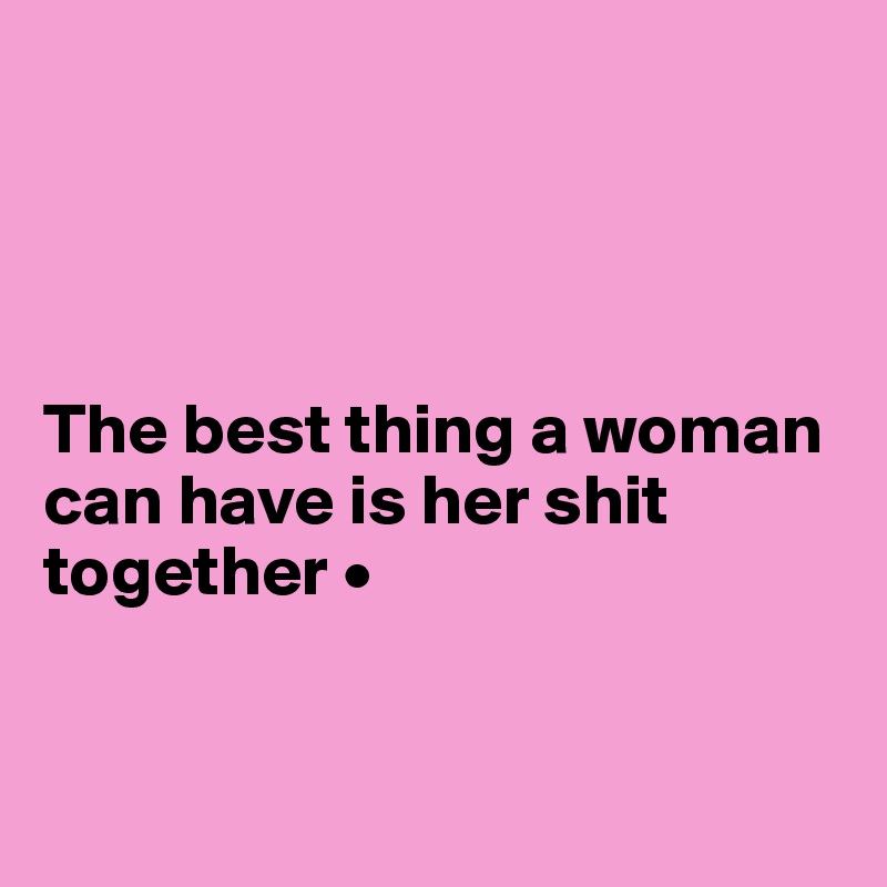 




The best thing a woman can have is her shit together •


