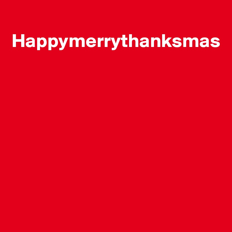 
Happymerrythanksmas







