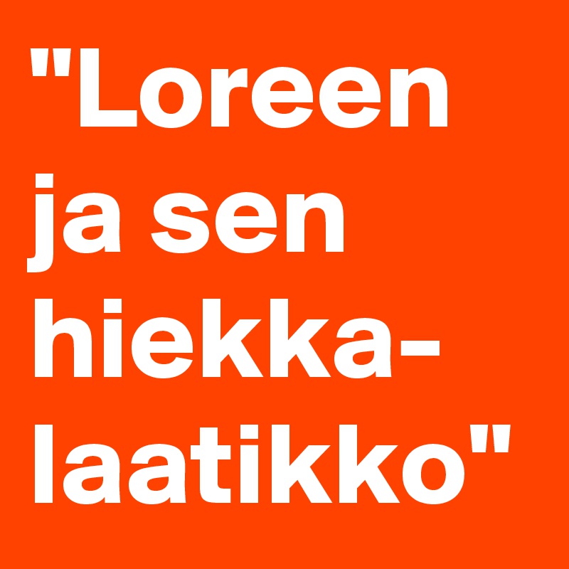 "Loreen ja sen hiekka-
laatikko"