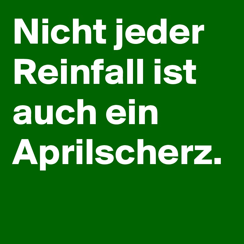 Nicht jeder Reinfall ist auch ein Aprilscherz.