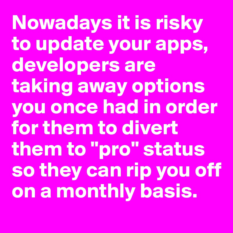 Nowadays it is risky to update your apps, developers are taking away options you once had in order for them to divert them to "pro" status so they can rip you off on a monthly basis.