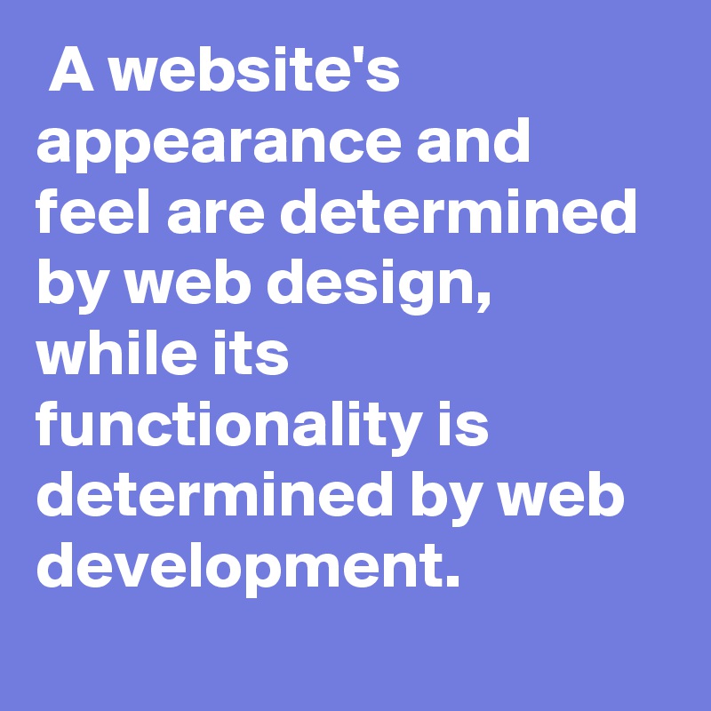  A website's appearance and feel are determined by web design, while its functionality is determined by web development.
